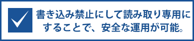 書き込み禁止にして読み取り専用にすることで、安全な運用が可能。