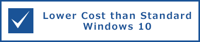 Lower Cost than Standard Windows 10