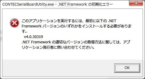 .NET Frameworkの初期化エラー このアプリケーションを実行するには、最初に以下の.NET Framework バージョンのいずれかをインストールする必要があります。v4.0.30319 .NET Frameworkの適切なバージョンの取得方法に関しては、アプリケーション発行者に問い合わせてください。